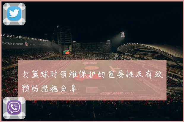 打篮球时颈椎保护的重要性及有效预防措施分享