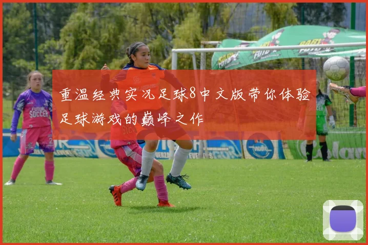 重温经典实况足球8中文版带你体验足球游戏的巅峰之作